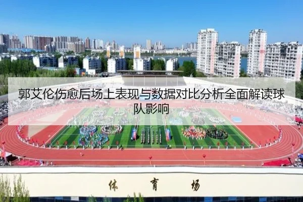 郭艾伦伤愈后场上表现与数据对比分析全面解读球队影响